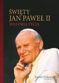 JOANNA WILKOŃSKA – ŚWIĘTY JAN PAWEŁ II. HISTORIA ŻYCIA